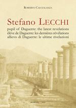 Stefano Lecchi allievo di Daguerre: le ultime rivelazioni. Ediz. italiana, inglese e francese