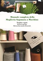 Manuale completo della maglieria sagomata a macchina. Tecniche e segreti. Dal filo al capo finito. Ediz. illustrata. Con Prodotti vari