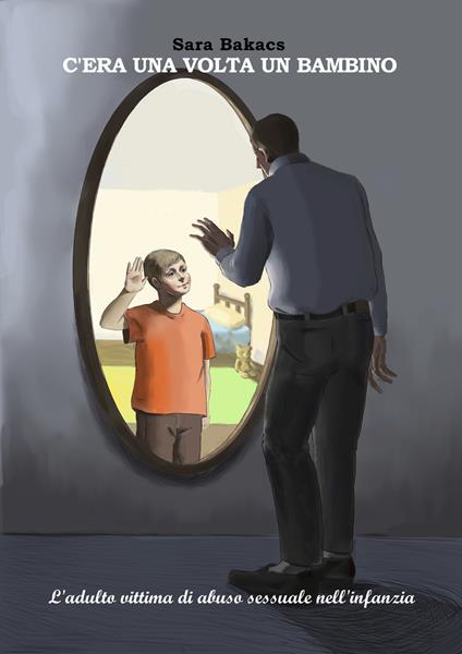 C'era una volta un bambino. L'adulto vittima di abuso sessuale nell'infanzia - Sara Bakacs - copertina