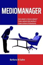 Mediomanager. Casi umani o risorse umane? Come salvarsi dai mediocri. Come evitare di diventarlo