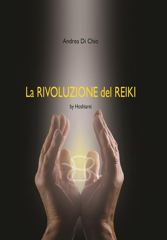 La rivoluzione del reiki by HoShiaRei®. Ediz. italiana e inglese - Andrea Di Chio - copertina