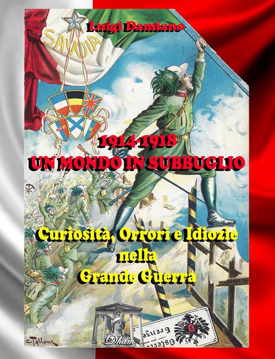1914-1918. Un mondo in subbuglio. Curiosità, orrori e idiozie nella Grande guerra - Luigi Damiano - copertina
