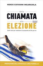 Dalla chiamata alla elezione. Sette test per realizzare il proposito di Dio per te