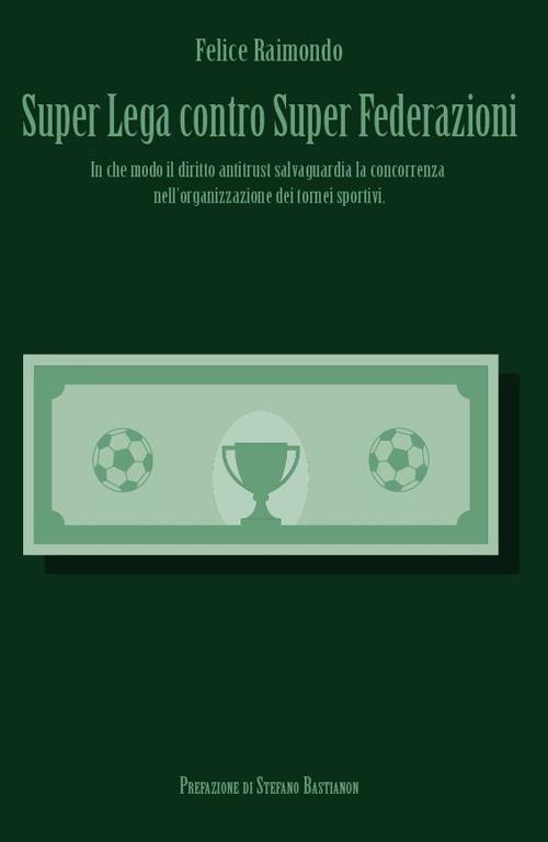 Super Lega contro Super Federazioni. In che modo il diritto antitrust salvaguardia la concorrenza nell'organizzazione dei tornei sportivi - Felice Raimondo - copertina