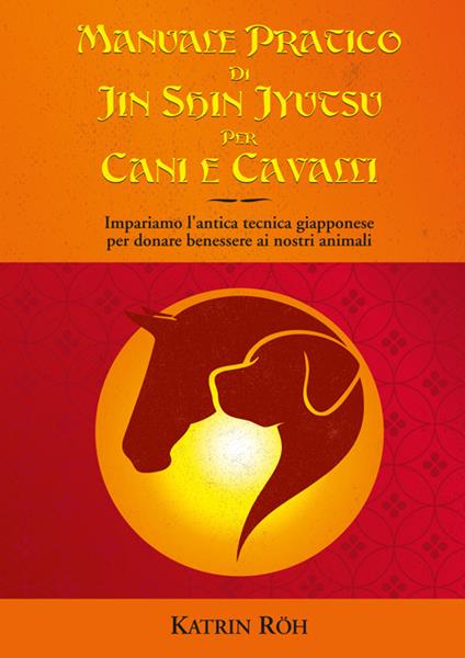 Manuale pratico di Jin Shin Jyutsu per cani e cavalli. Impariamo l'antica tecnica giapponese per donare benessere ai nostri animali - Katrin Röh - copertina