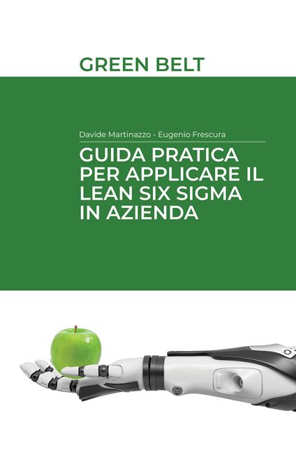 Guida pratica per applicare il Lean Six Sigma in azienda. Green belt - Eugenio Frescura,Davide Martinazzo - copertina