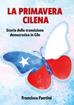 Primavera cilena. Storia della transizione democratica in Cile