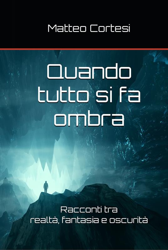Quando tutto si fa ombra. Racconti tra realtà, fantasia e oscurità - Matteo Cortesi - copertina