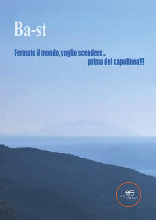 Fermate il mondo, voglio scendere... prima del capolinea!!! - Ba/st - copertina