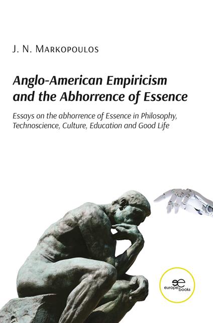 Anglo-American empiricism and the abhorrence of essence. Essays on the abhorrence of essence in philosophy, technoscience, culture, education and good life - Joannis N. Markopoulos - copertina