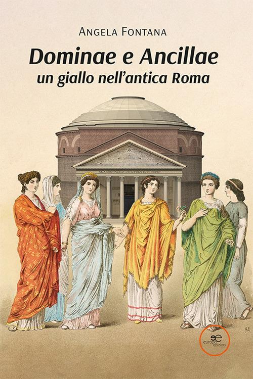Dominae e Ancillae: un giallo nell'antica Roma - Angela Fontana - copertina