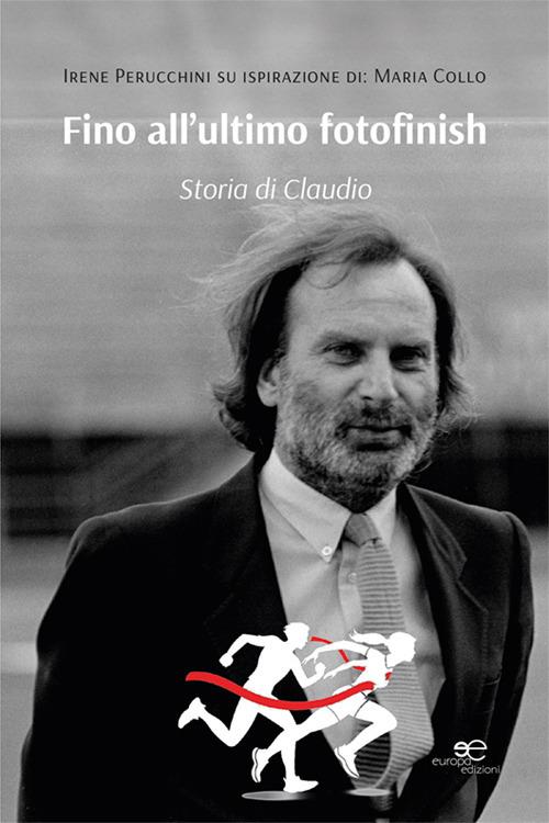 Fino all'ultimo fotofinish. Storia di Claudio - Irene Perucchini - copertina