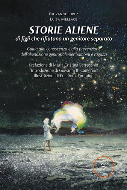 Storie aliene di figli che rifiutano un genitore separato. Guida alla conoscenza e alla prevenzione dell'alienazione genitoriale per bambini e ragazzi - Giovanni Lopez,Luisa Mellace,Eric Roux-Fontaine - ebook