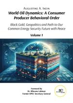 World oil dynamics: a consumer producer behavioral order. Black gold, geopolitics and path to our common energy security future with peace