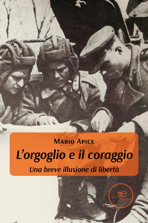 L' orgoglio e il coraggio. Una breve illusione di libertà - Mario Apice - ebook