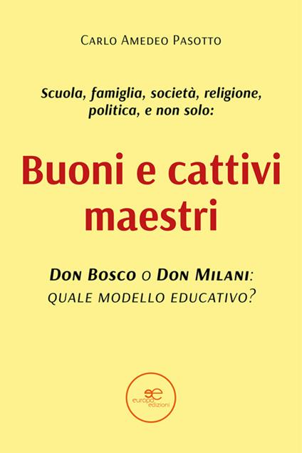 Buoni e cattivi maestri. Don Bosco o Don Milani: quale modello educativo? - Carlo Amedeo Pasotto - ebook