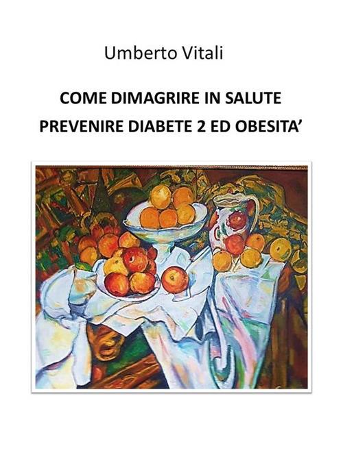 Come dimagrire in salute prevenire diabete 2 e obesità - Umberto Vitali - ebook