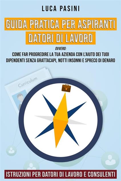 Guida Pratica per Aspiranti Datori di Lavoro - Luca Pasini - ebook