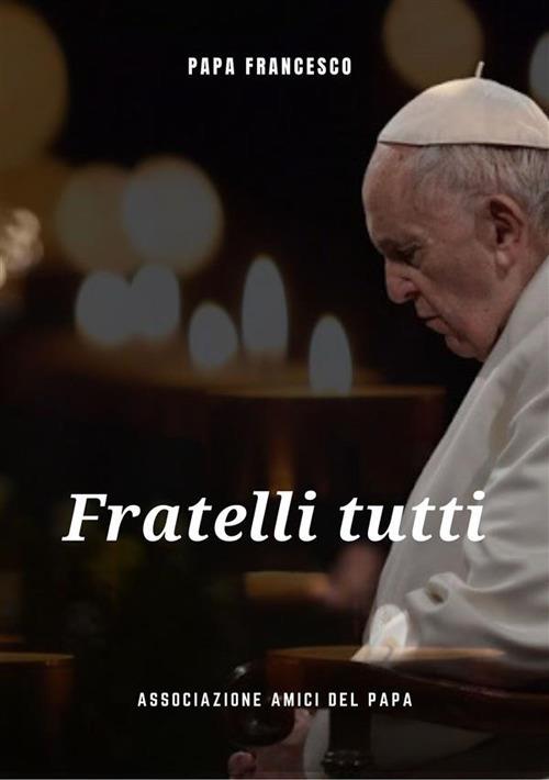 Fratelli tutti. Lettera enciclica sulla fratellanza universale - Francesco (Jorge Mario Bergoglio) - ebook