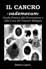 Il cancro. Vademecum. Guida pratica alla prevenzione e alla cura del tumore maligno