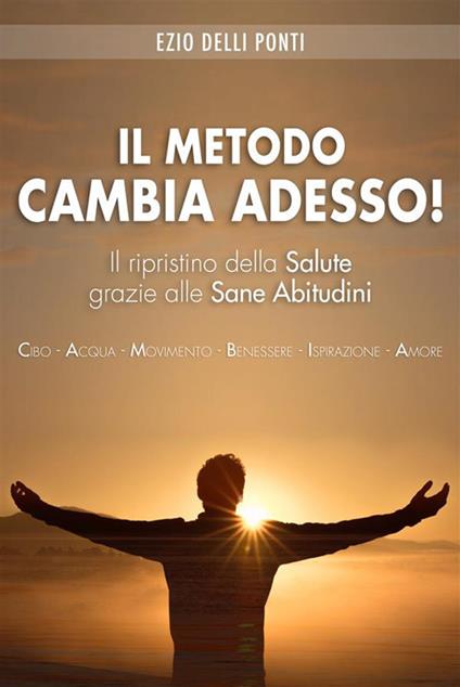 Il metodo Cambia Adesso! Il ripristino della salute grazie alle sane abitudini - Ezio Delli Ponti - ebook