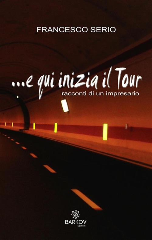 ... E qui inizia il tour (racconti di un impresario) - Francesco Serio - ebook