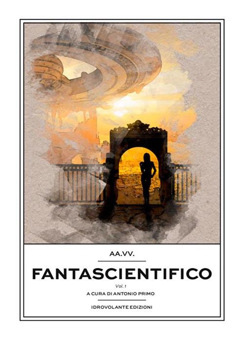 Fantascientifico. Vol. 1 - Antonio Primo - ebook