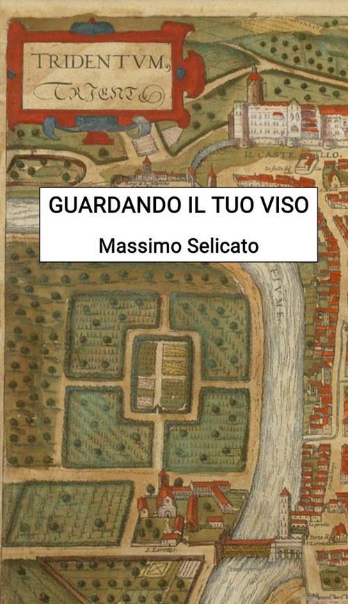 Guardando il tuo viso - Massimo Selicato - ebook