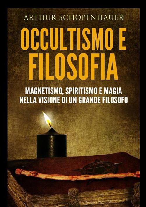 Occultismo e filosofia. Magnetismo, spiritismo e magia nella visione di un grande filosofo - Arthur Schopenhauer - copertina