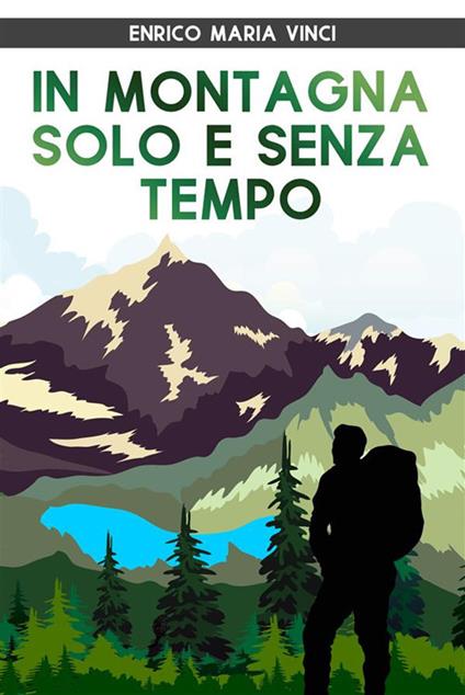 In montagna solo e senza tempo - Enrico Maria Vinci - ebook