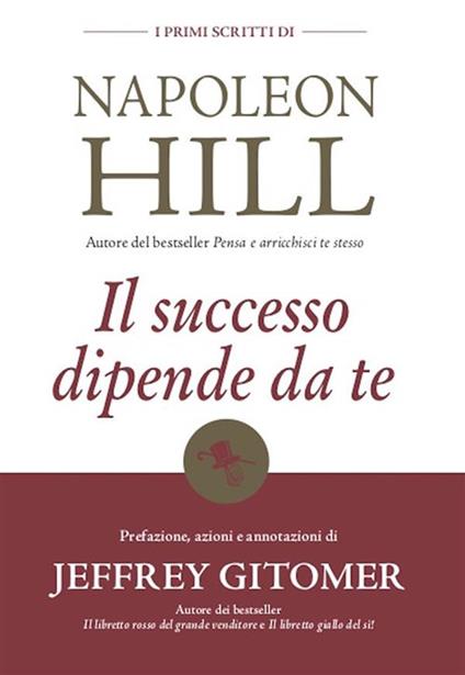 Il successo dipende da te. I primi scritti di Napoleon Hill - Jeffrey Gitomer,Napoleon Hill,Laura Majocchi - ebook