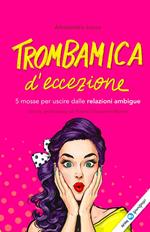 Trombamica d'eccezione. 5 mosse per uscire dalle relazioni ambigue