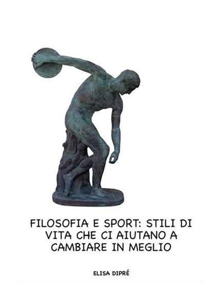 Filosofia e sport: stili di vita che ci aiutano a cambiare in meglio - Elisa Dipré - ebook