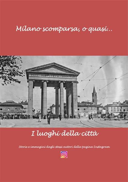 Milano scomparsa, o quasi... I luoghi della città - o quasi… I luoghi della città,Milano scomparsa - ebook