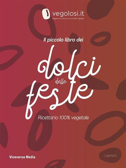 Il piccolo libro dei dolci delle feste. Ricettario vegano - Vegolosi.it - ebook