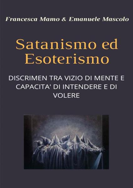 Satanismo ed esoterismo. Discrimen tra vizio di mente e capacità di intendere e di volere - Francesca Mamo,Emanuele Mascolo - copertina