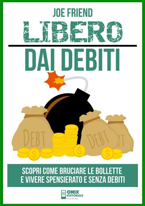 Vivere senza debiti. Scopri come bruciare le bollette e vivere spensierato e senza debiti - Joe Friend - ebook