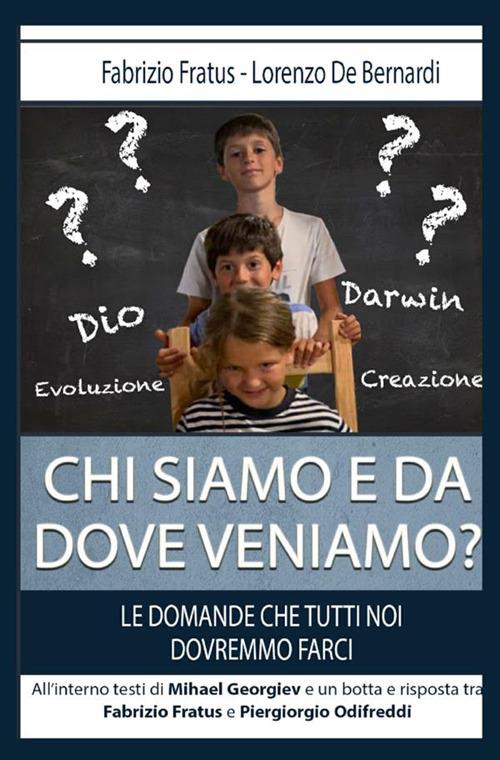 Chi siamo e da dove veniamo? Le domande che tutti noi dovremmo farci - Fabrizio Fratus,Lorenzo De Bernardi - copertina