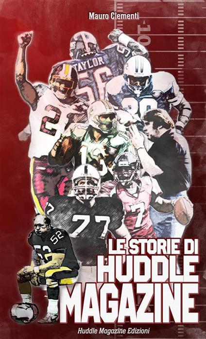 Le storie di Huddle Magazine. Sette giocatori e un allenatore che hanno fatto la storia del football americano - Mauro Clementi - ebook