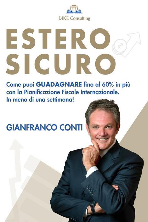 Estero Sicuro. Come puoi guadagnare fino al 60% in più con la pianificazione fiscale internazionale. In meno di una settimana! - Gianfranco Conti - ebook