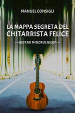 La mappa segreta del chitarrista felice. Guitar mindfulness