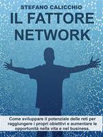 Il Fattore Network. Come sviluppare il potenziale delle reti per raggiungere i propri obiettivi e aumentare le opportunità nella vita e nel business