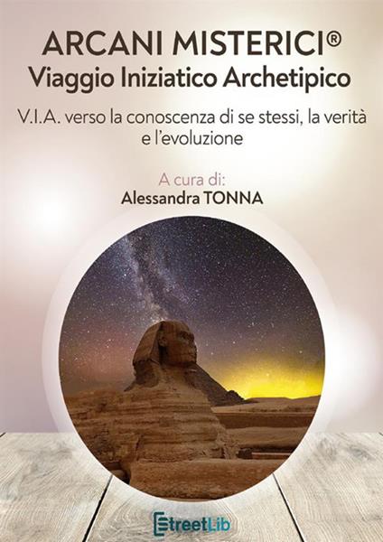 Arcani misterici®. Viaggio Iniziatico Archetipico. V.I.A. verso la conoscenza di se stessi, la verità e l'evoluzione - Alessandra Tonna - copertina