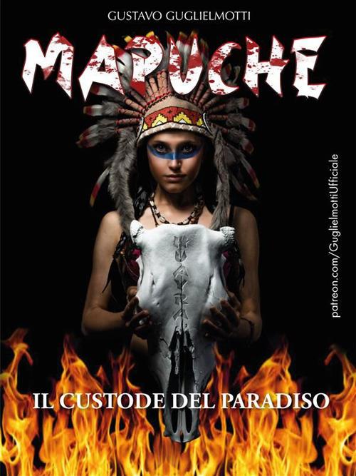 Mapuche. Il custode del paradiso - Gustavo Guglielmotti - ebook