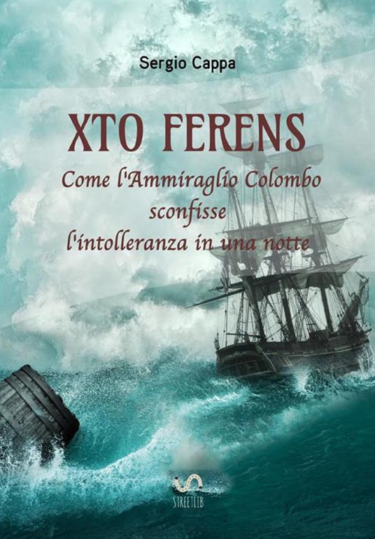 Xto Ferens. Come l'ammiraglio Colombo sconfisse l'intolleranza in una notte - Sergio Cappa - copertina