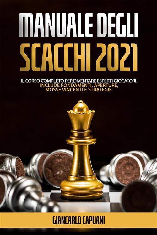 Manuale degli scacchi 2021. Il corso completo per diventare esperti  giocatori