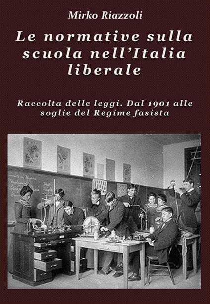 Le normative sulla scuola nell'Italia liberale Raccolta delle leggi. Dal 1901 alle soglie del Regime fascista - Mirko Riazzoli - ebook
