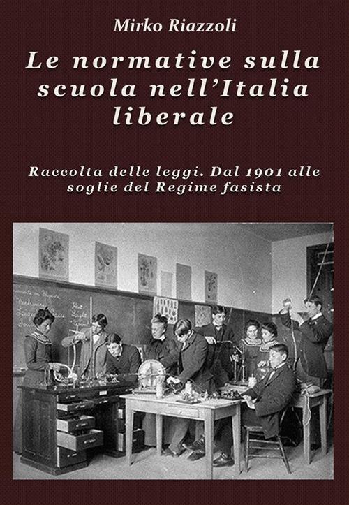 Le normative sulla scuola nell'Italia liberale Raccolta delle leggi. Dal 1901 alle soglie del Regime fascista - Mirko Riazzoli - ebook