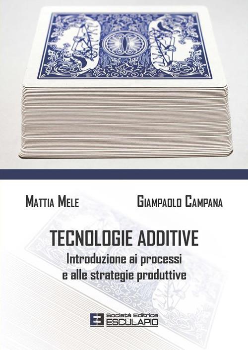 Tecnologie additive. Introduzione ai processi e alle strategie produttive - Giampaolo Campana,Mattia Mele - ebook