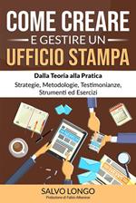 Come creare e gestire un ufficio stampa. Dalla teoria alla pratica: strategie, metodologie, testimonianze, strumenti ed esercizi